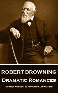 bokomslag Robert Browning - Dramatic Romances: 'So free we seem, so fettered fast we are!'