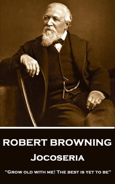 bokomslag Robert Browning - Jocoseria: 'Grow old with me! The best is yet to be'