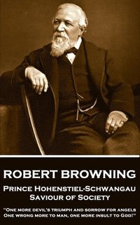 bokomslag Robert Browning - Prince Hohenstiel-Schwangau, Saviour of Society: "One more devil's triumph and sorrow for angels, One wrong more to man, one more in