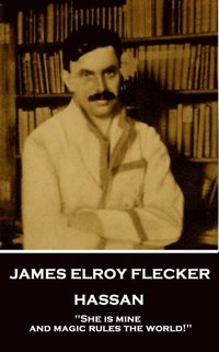bokomslag James Elroy Flecker - Hassan: "She is mine, and magic rules the world!"