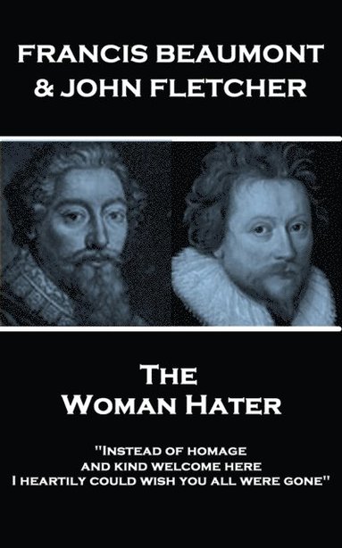 bokomslag Francis Beaumont & John Fletcher - The Woman Hater: "Instead of homage, and kind welcome here, I heartily could wish you all were gone"