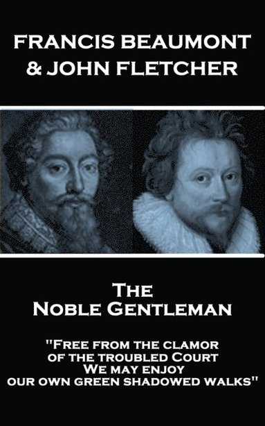 bokomslag Francis Beaumont & John Fletcher - The Noble Gentleman: 'Free from the clamor of the troubled Court, We may enjoy our own green shadowed walks'