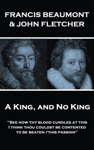 bokomslag Francis Beaumont & John Fletcher - A King, and No King: "See how thy blood curdles at this, I think thou couldst be contented to be beaten i'this pass