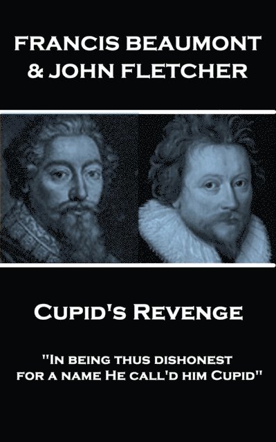 John Fletcher, Francis Beaumont - Francis Beaumont & John Fletcher - Cupid's Revenge: "In being thus dishonest, for a name He call'd him Cupid", Häftad