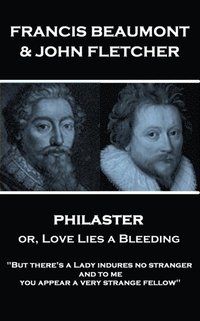 bokomslag Francis Beaumont & John Fletcher - Philaster or, Love Lies a Bleeding: 'But there's a Lady indures no stranger; and to me you appear a very strange fe