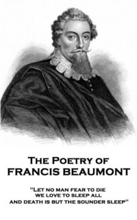 bokomslag The Poetry of Francis Beaumont: 'Let no man fear to die, we love to sleep all, and death is but the sounder sleep'