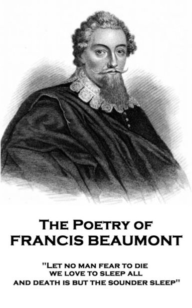 bokomslag The Poetry of Francis Beaumont: 'Let no man fear to die, we love to sleep all, and death is but the sounder sleep'