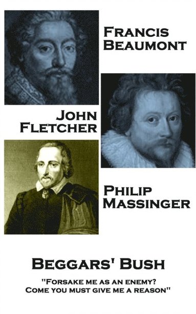 bokomslag Francis Beaumont, John Fletcher & Philip Massinger - Beggars' Bush: "Forsake me as an enemy? Come you must give me a reason"