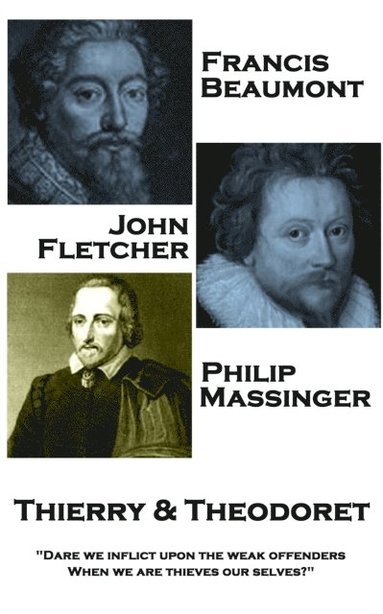 bokomslag Francis Beaumont, John Fletcher & Philip Massinger - Thierry & Theodoret: 'Dare we inflict upon the weak offenders, When we are thieves our selves?'