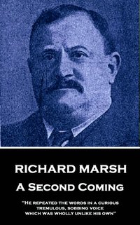 bokomslag Richard Marsh - A Second Coming: 'He repeated the words in a curious, tremulous, sobbing voice, which was wholly unlike his own'