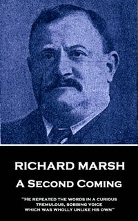 bokomslag Richard Marsh - A Second Coming: "He repeated the words in a curious, tremulous, sobbing voice, which was wholly unlike his own"