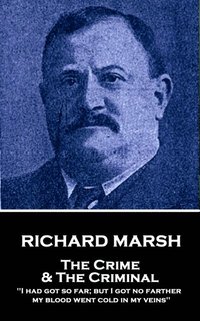 bokomslag Richard Marsh - The Crime & The Criminal: 'I had got so far; but I got no farther, my blood went cold in my veins'