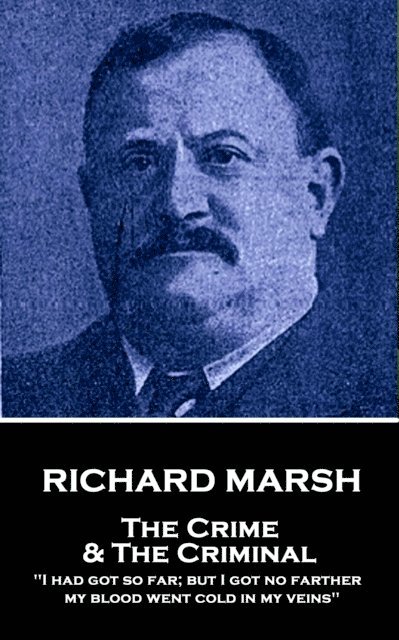 Richard Marsh - The Crime & The Criminal: 'I had got so far; but I got no farther, my blood went cold in my veins' 1