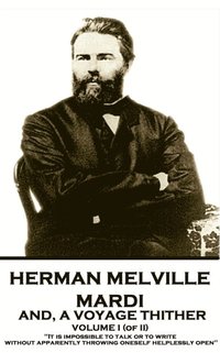 bokomslag Herman Melville - Mardi, and A Voyage Thither. Volume I (of II): 'It is impossible to talk or to write without apparently throwing oneself helplessly