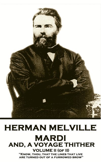 Herman Melville - Mardi, and A Voyage Thither. Volume II (of II): 'Know, thou, that the lines that live are turned out of a furrowed brow' 1