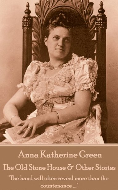 bokomslag Anna Katherine Green - The Old Stone House & Other Stories: 'The hand will often reveal more than the countenance ....'