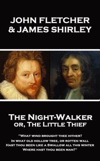 bokomslag John Fletcher & James Shirley - The Night-Walker or, The Little Thief: 'Since 'tis become the Title of our Play, A woman once in a Coronation may With