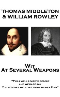 bokomslag Thomas Middleton & William Rowley - Wit At Several Weapons: "Twas well receiv'd before, and we dare say, You now are welcome to no vulgar Play"