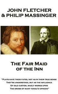 bokomslag John Fletcher & Philip Massinger - The Fair Maid of the Inn: 'Plays have their fates, not as in their true sense They're understood, but as the influe