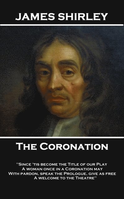 James Shirley - The Coronation: 'What wind brought thee hither? In what old hollow tree, or rotten wall Hast thou been like a Swallow all this winter, 1