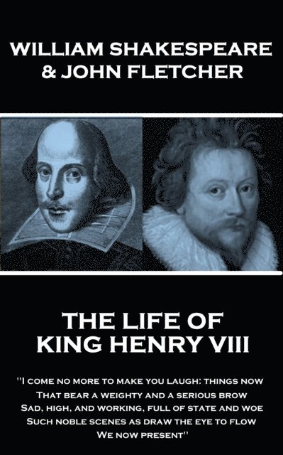 William Shakespeare & John Fletcher - The Life of King Henry the Eighth: 'I come no more to make you laugh: things now, That bear a weighty and a seri 1