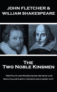 bokomslag John Fletcher & William Shakespeare - The Two Noble Kinsmen: 'New Plays and Maiden-heads are near a-kin, Much follow'd both; for both much money gi'n'