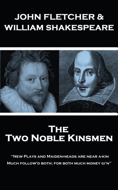 William Shakespeare, John Fletcher - John Fletcher & William Shakespeare - The Two Noble Kinsmen: "New Plays and Maiden-heads are near a-kin, Much follow'd both; for both much money gi'n", Häftad