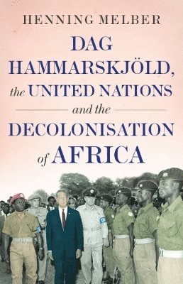 bokomslag Dag Hammarskjld, the United Nations, and the Decolonisation of Africa