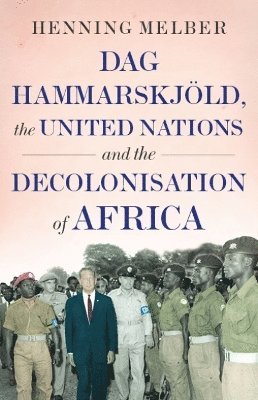 bokomslag Dag Hammarskjöld, the United Nations, and the Decolonisation of Africa