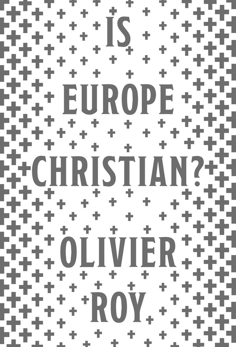 Olivier Roy - Is Europe Christian?, Inbunden