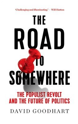 David Goodhart - The Road to Somewhere: The Populist Revolt and the Future of Politics, Häftad