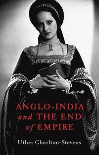 bokomslag Anglo-India and the End of Empire