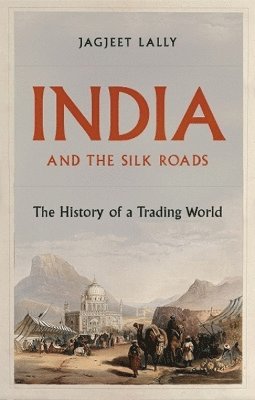 Jagjeet Lally - India and the Silk Roads, Inbunden