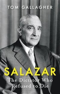 bokomslag Salazar: The Dictator Who Refused to Die