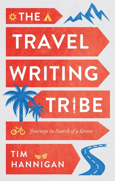 Tim Hannigan - Travel Writing Tribe, Inbunden