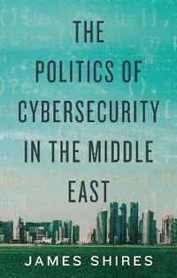 bokomslag The Politics of Cybersecurity in the Middle East