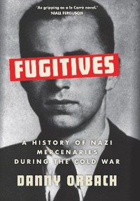 bokomslag Fugitives: A History of Nazi Mercenaries During the Cold War