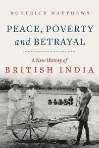 bokomslag Peace, Poverty and Betrayal: A New History of British India