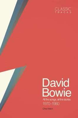 Chris Welch - Classic Tracks: David Bowie: All the Songs, All the Stories 1970 - 1980, Inbunden