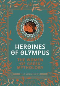 bokomslag Heroines of Olympus: The Women of Greek Mythology