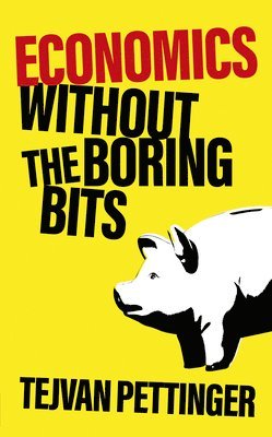 Tejvan Pettinger - Economics Without the Boring Bits, Häftad