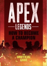 bokomslag Apex Legends: How to Become A Champion (The Unofficial Guide)