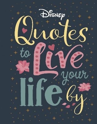 The Walt Disney Company Ltd - Disney Quotes to Live Your Life By, Inbunden