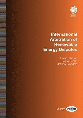 Emma Johnson, Lucy McKenzie, Matthew Saunders - International Arbitration of Renewable Energy Disputes, Häftad