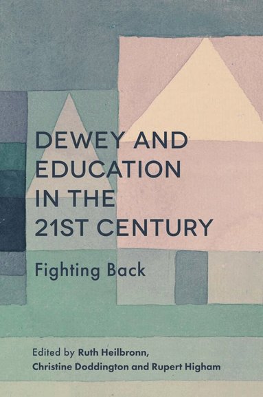 Ruth Heilbronn, Christine Doddington, Rupert Higham - Dewey and Education in the 21st Century, Inbunden
