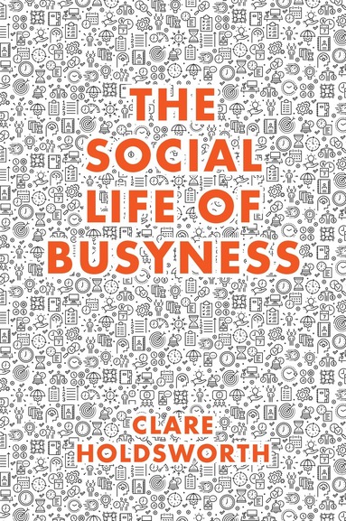 Clare Holdsworth - Social Life of Busyness, Inbunden