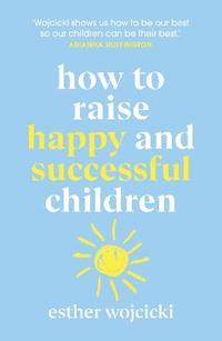 bokomslag How to Raise Happy and Successful Children