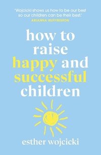 bokomslag How to Raise Happy and Successful Children