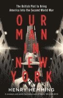 bokomslag Our Man in New York: The British Plot to Bring America into the Second World War