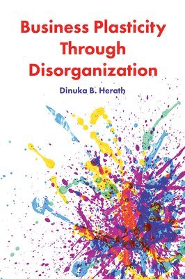 Business Plasticity Through Disorganization 1